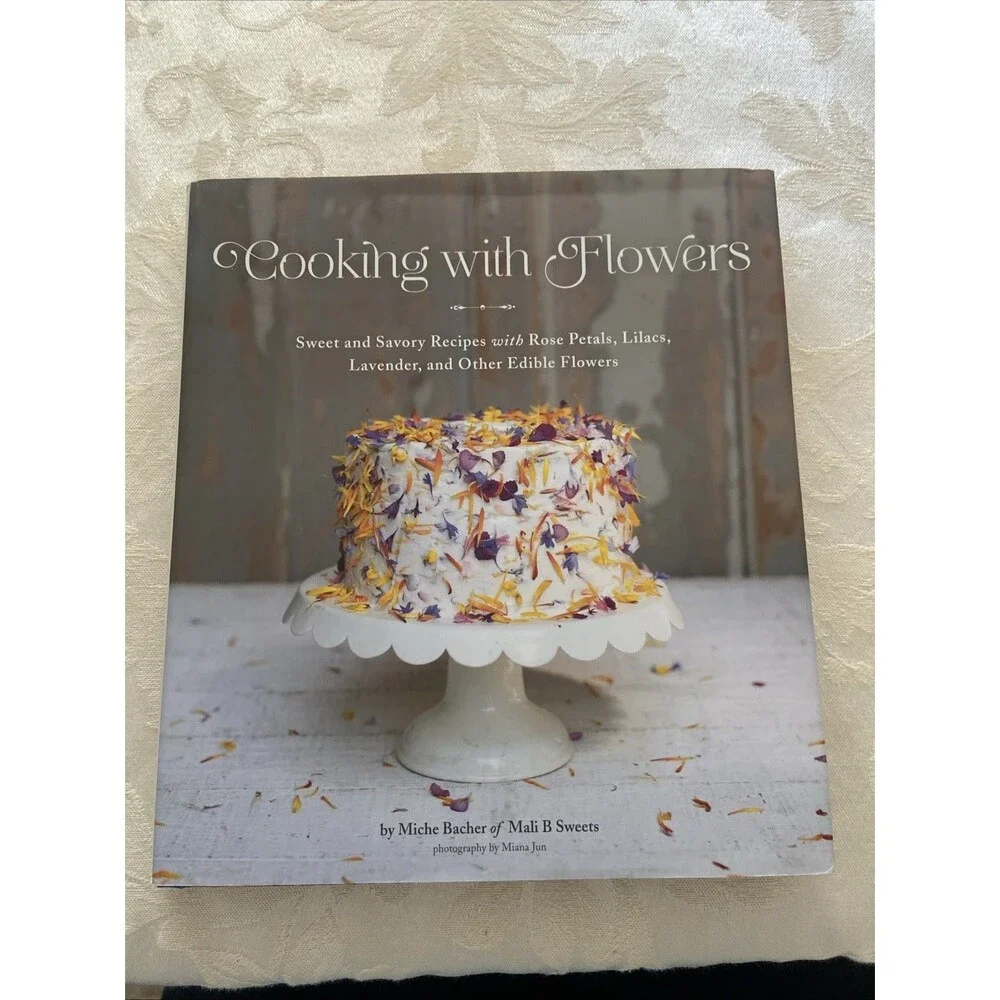 Cooking with Flowers : Sweet and Savory Recipes with Rose Petals, Lilacs,...